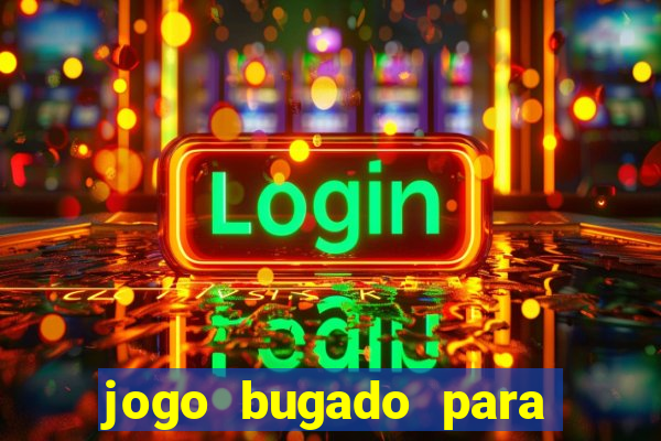 jogo bugado para ganhar dinheiro